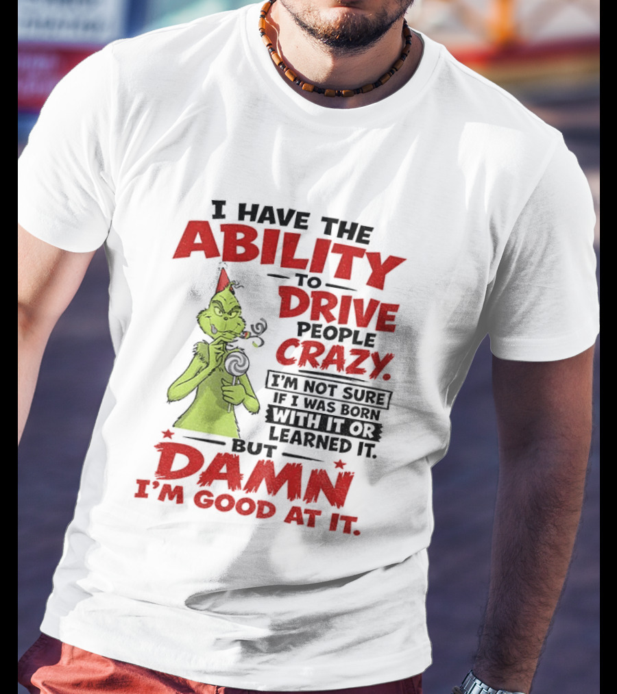 Grinch Ability To Drive People Crazy Damn I'm Good At It T-Shirt