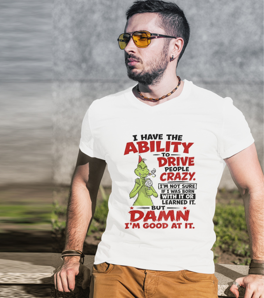 Grinch Ability To Drive People Crazy Damn I'm Good At It T-Shirt