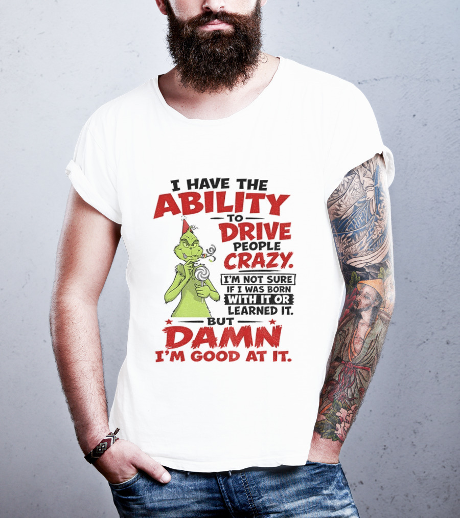 Grinch Ability To Drive People Crazy Damn I'm Good At It T-Shirt