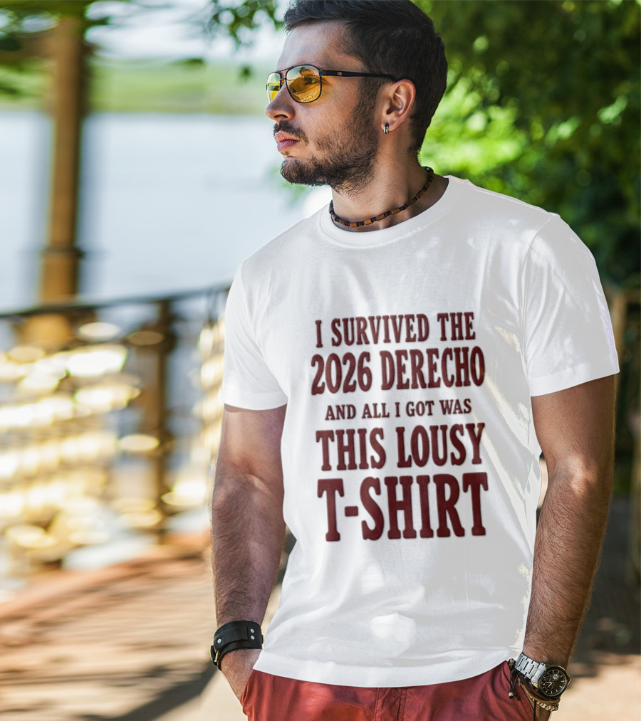 I Survived The 2026 Derecho And All I Got Was This Lousy T T-Shirt