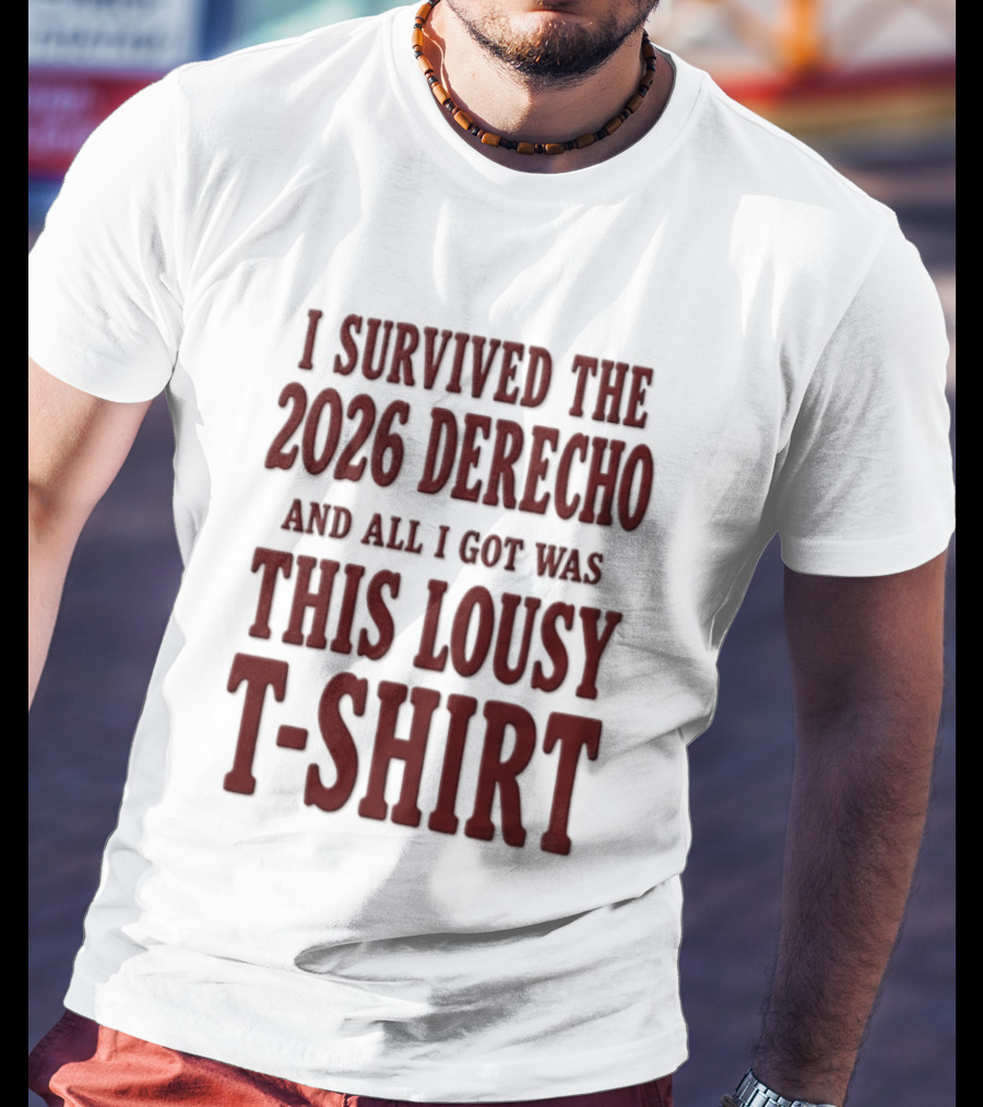 I Survived The 2026 Derecho And All I Got Was This Lousy T T-Shirt