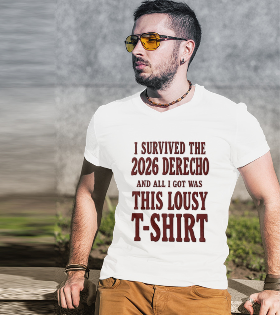 I Survived The 2026 Derecho And All I Got Was This Lousy T T-Shirt