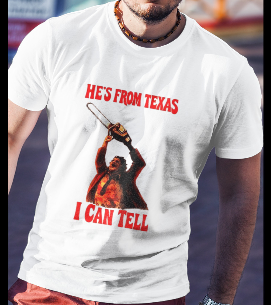 Leatherface Chainsaw Halloween He's From Texas I Can Tell T-Shirt