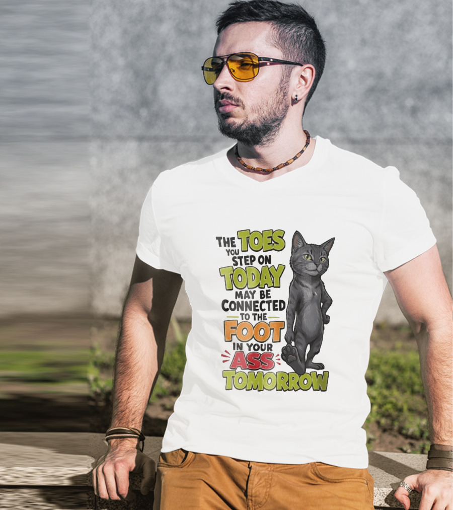 The Toes You Step On Today May Be Connected To The Foot In Your Ass Tomorrow Cartoon Grey Cat Paw T-Shirt