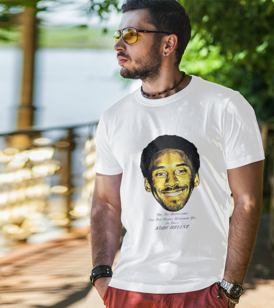 Kobe Bryant You Are Responsible For How People Remember You T-Shirt