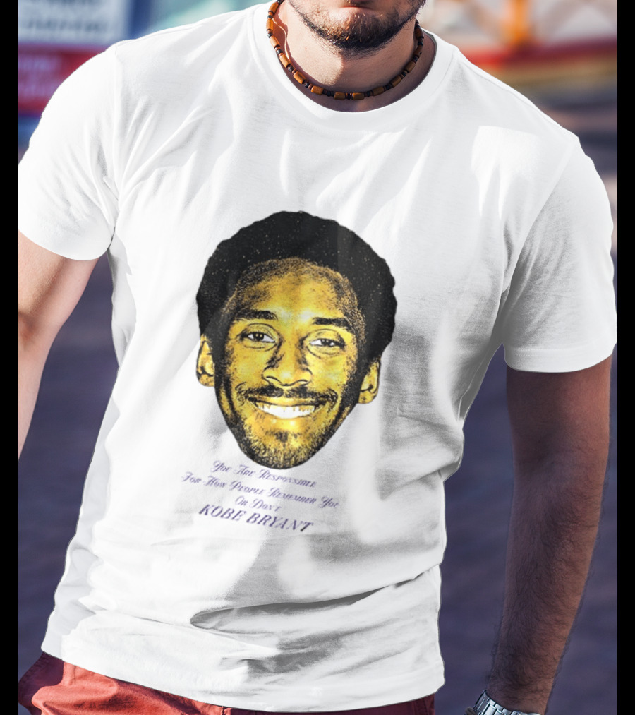 Kobe Bryant You Are Responsible For How People Remember You T-Shirt