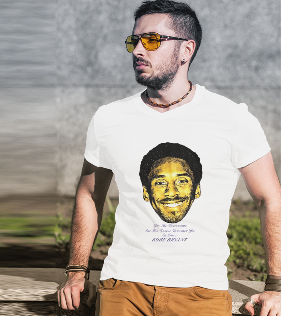 Kobe Bryant You Are Responsible For How People Remember You T-Shirt