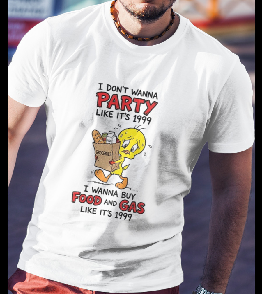 I Don't Wanna Party Like It's 1999 I Wanna Buy Food And Gas Tweety Bird Groceries T-Shirt