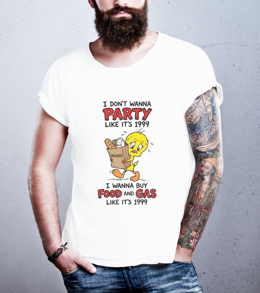 I Don't Wanna Party Like It's 1999 I Wanna Buy Food And Gas Tweety Bird Groceries T-Shirt