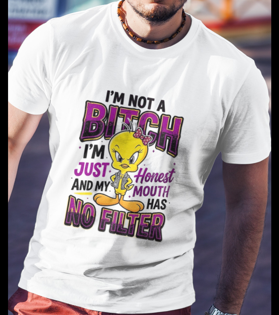 Tweety Bird I'm Not A Bitch I'm Just Honest And My Mouth Has No Filter T-Shirt