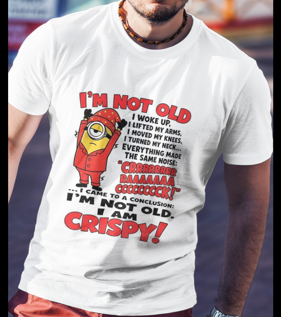 I'm Not Old I'm Crispy Minion Humor Birthday Aging People T-Shirt