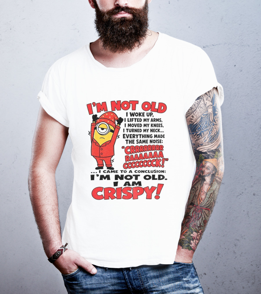 I'm Not Old I'm Crispy Minion Humor Birthday Aging People T-Shirt