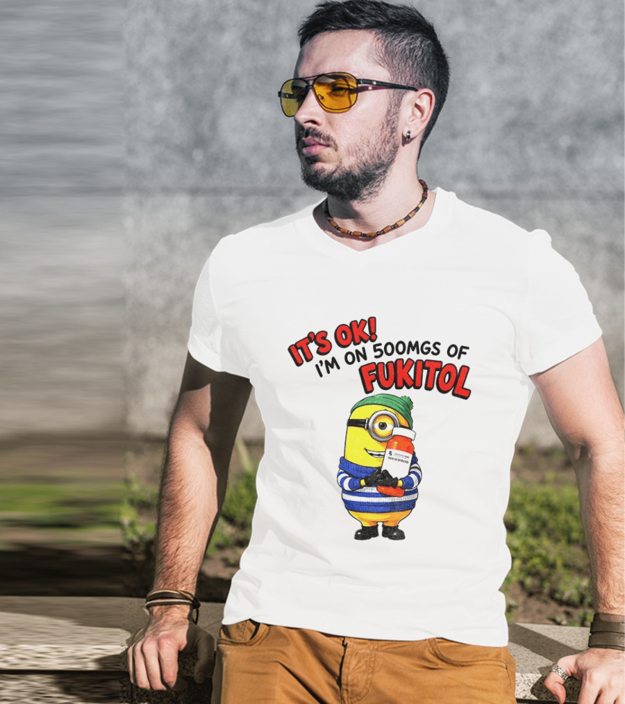 Minion It's Ok I'm On 500Mgs Of Fukitol T-Shirt