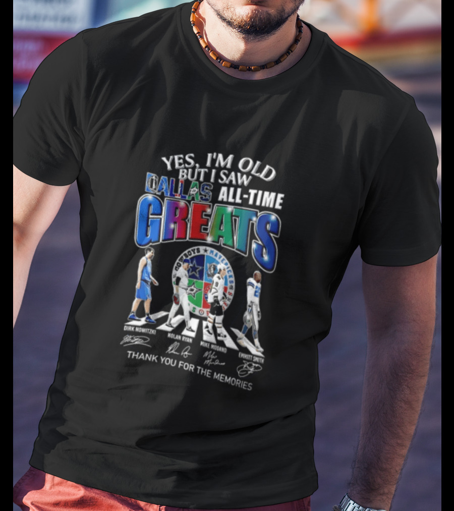 Yes I'm Old But I Saw Dallas All Time Greats Dirk Nowitzki Nolan Ryan Mike Modano Emmitt Smith T-Shirt