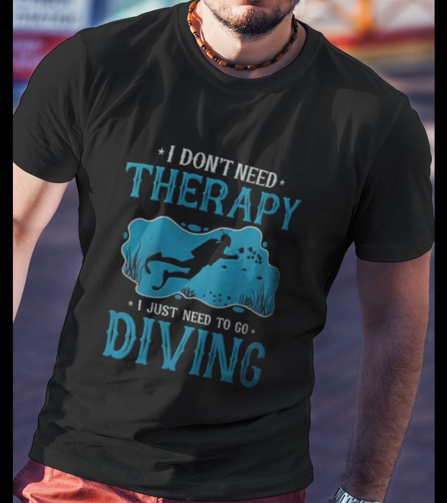 I Don't Need Therapy I Just Need To Go Diving Scuba Diver T-Shirt