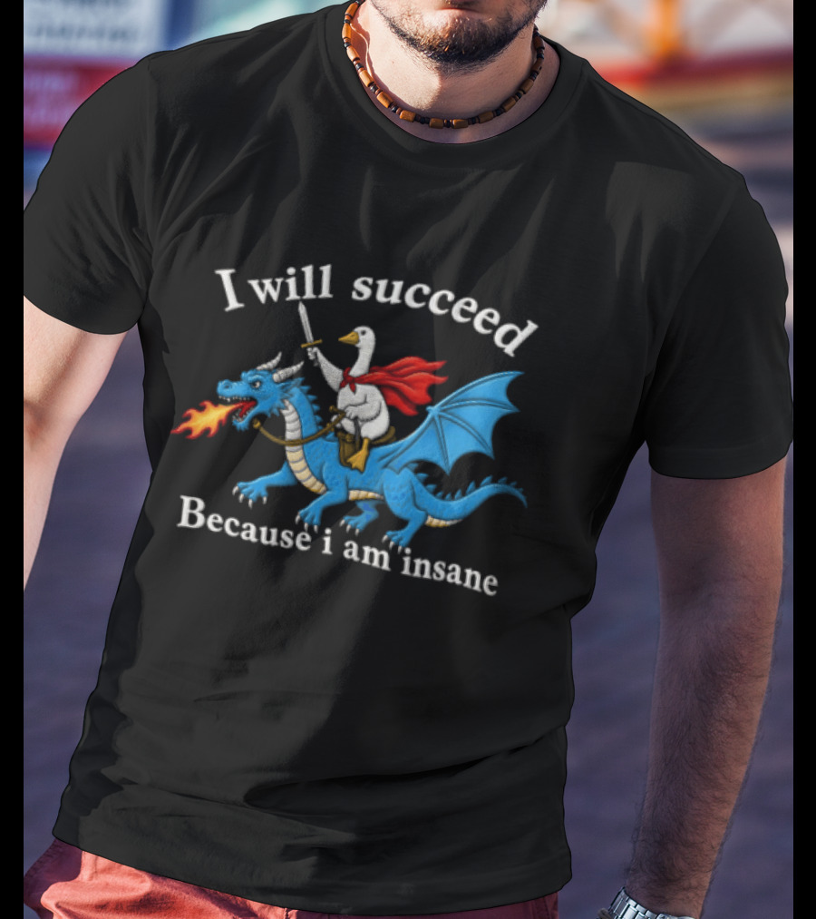 I Will Succeed Because I Am Insane Goose Riding Fire Breathing Dragon T-Shirt