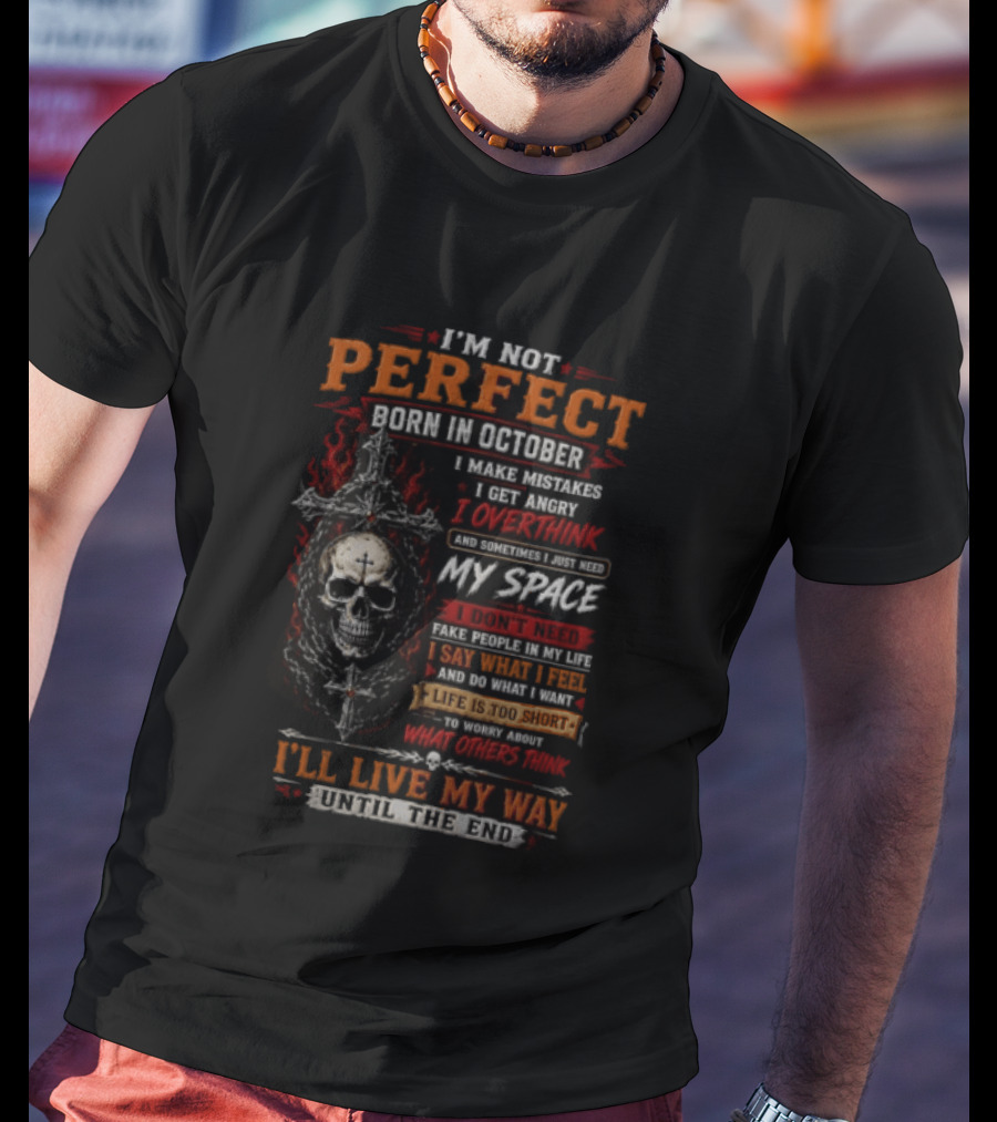 I'm Not Perfect Born In October Skull I Make Mistakes I Get Angry Overthink Need My Space I'll Live My Way Until The End T-Shirt