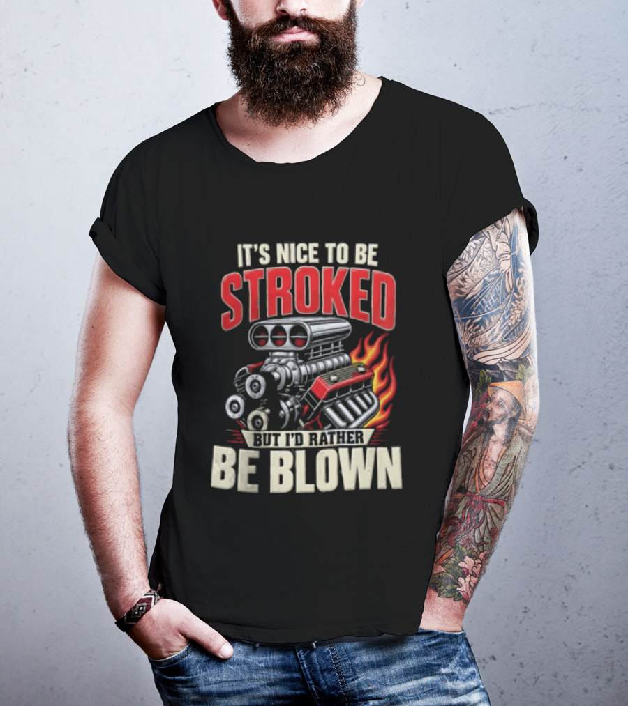 It's Nice To Be Stroked But I'd Rather Be Blown Engine Hot Rod Flame T-Shirt