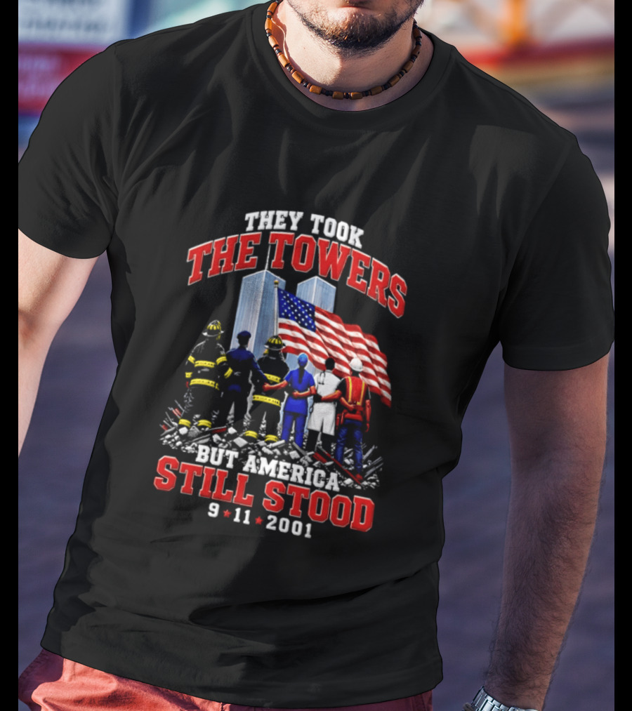 They Took The Towers America Still Stood 9 11 2001 Flag And Heroes T-Shirt