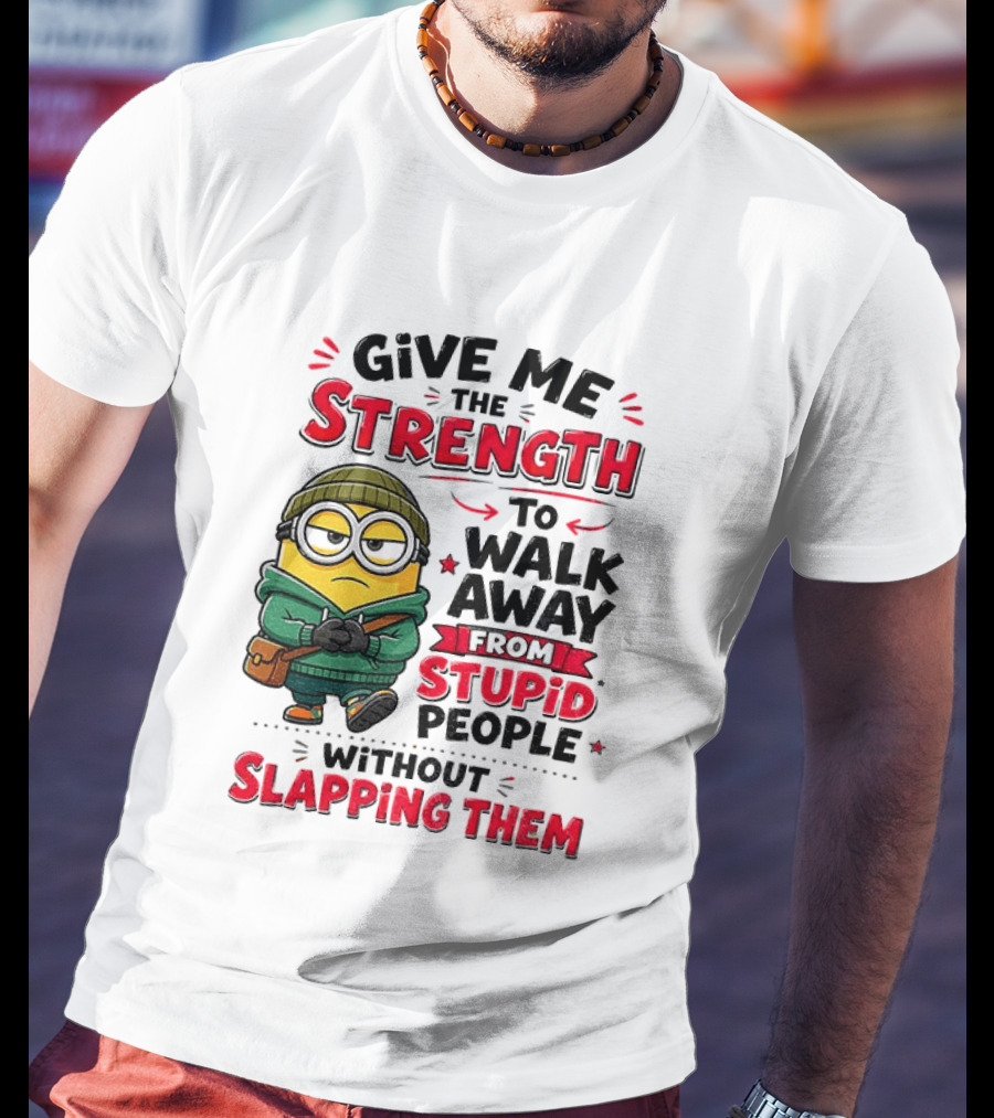 Minion Give Me The Strength To Walk Away From Stupid People Without Slapping Them T-Shirt