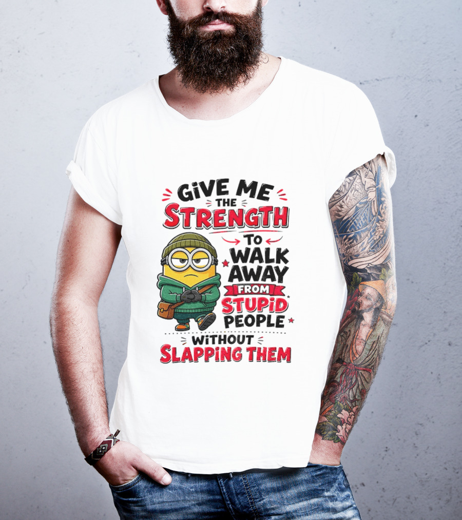 Minion Give Me The Strength To Walk Away From Stupid People Without Slapping Them T-Shirt