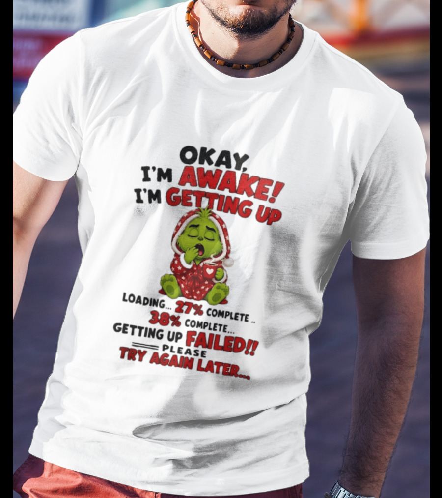 Okay Im Awake Getting Up Loading 27 Complete 38 Failed Please Try Again Later Baby Grinch T-Shirt