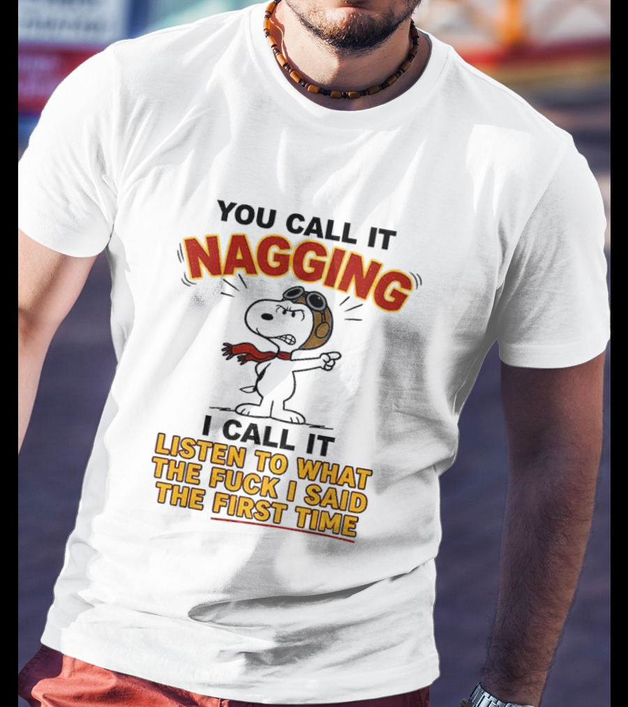 Snoopy You Call It Nagging Listen To What I Said The First Time T-Shirt