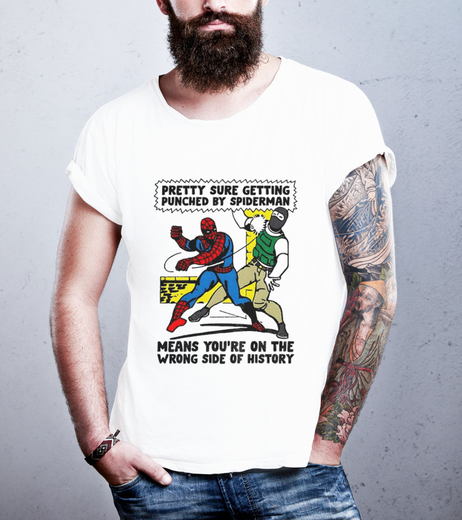 Pretty Sure Getting Punched By Spiderman Means You're On The Wrong Side Of History Political T-Shirt