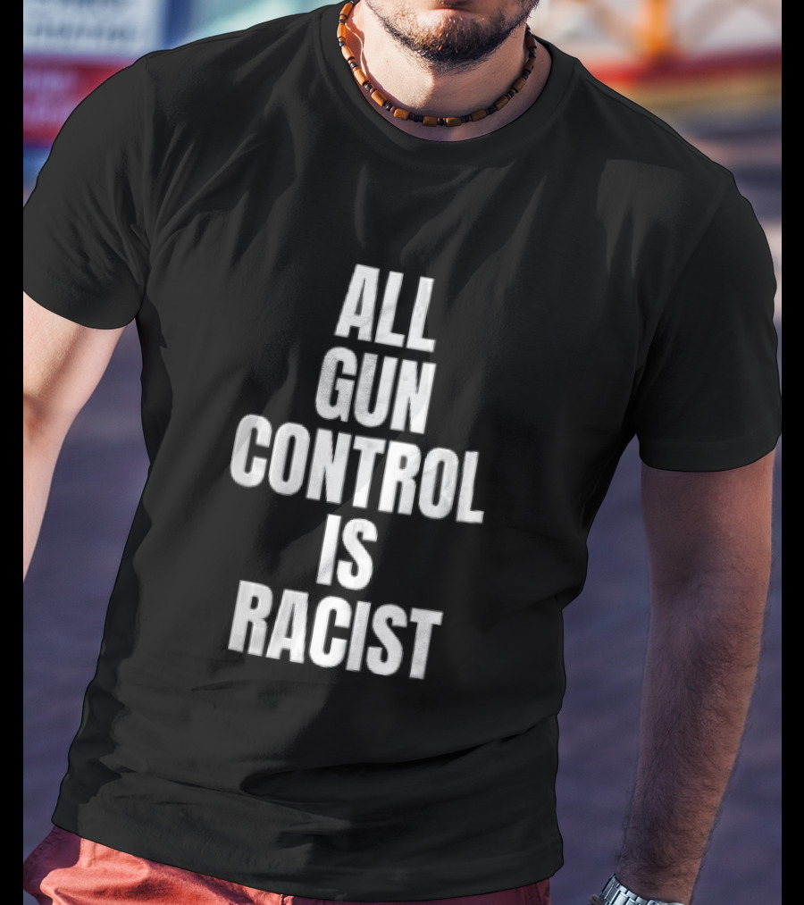 All Gun Control Is Racist T-Shirt