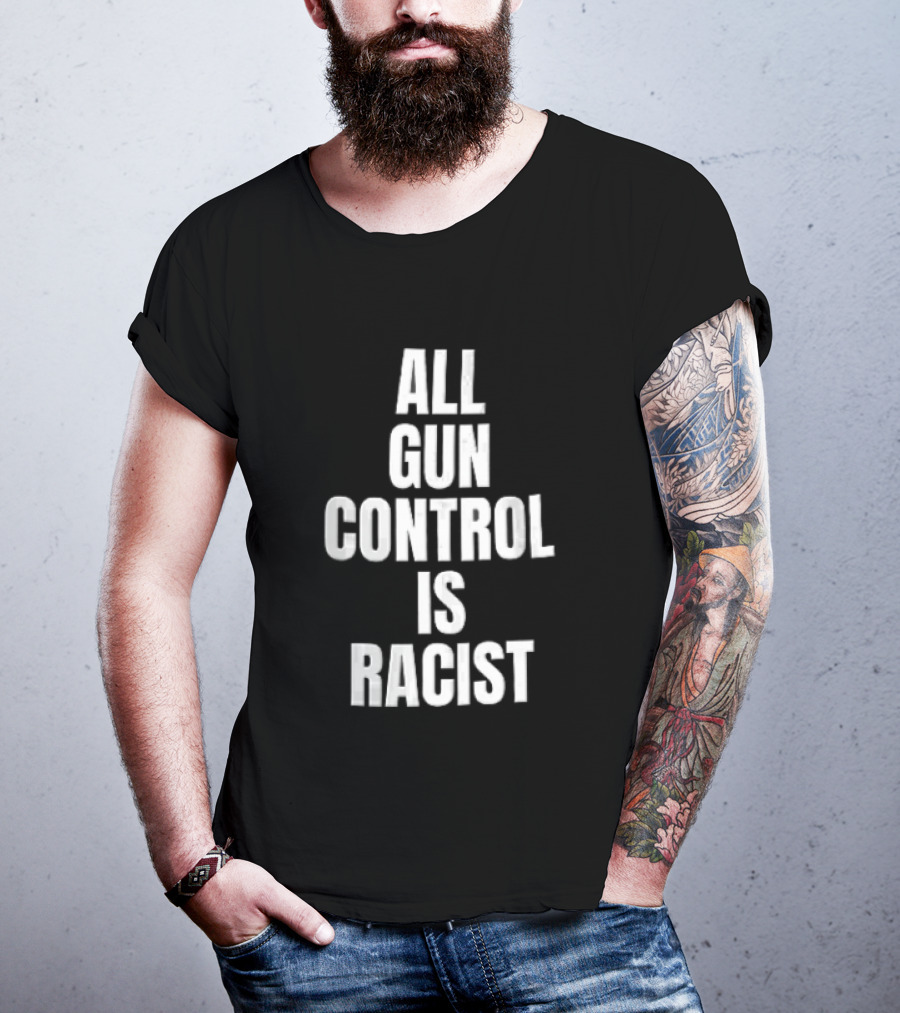 All Gun Control Is Racist T-Shirt