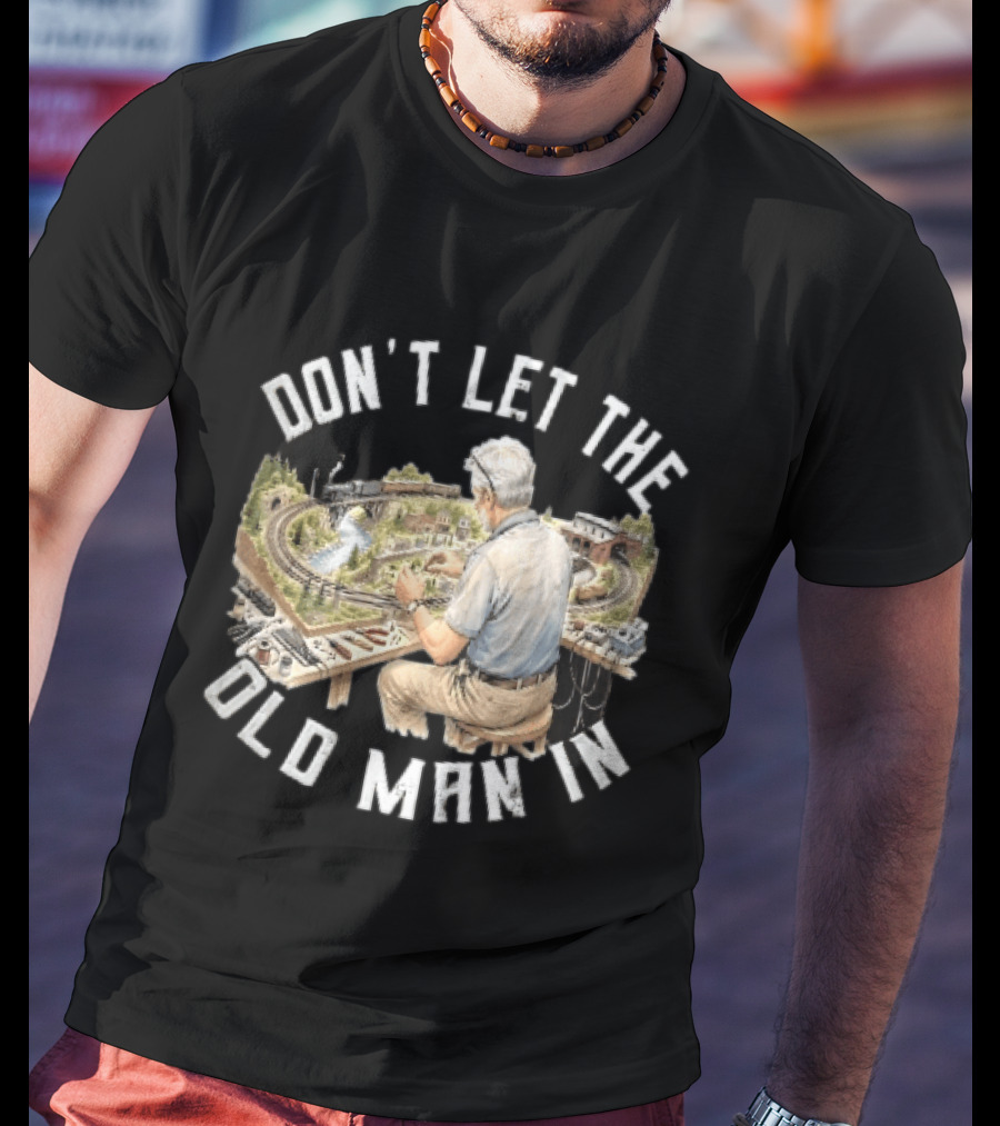 Don't Let The Old Man In Crafting Miniature Train Layout Scene T-Shirt