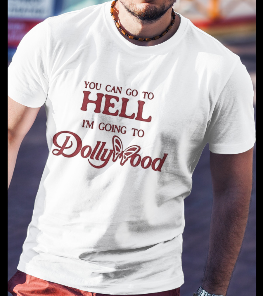 You Can Go To Hell I'm Going To Dollywood Amusement Park Fun Adventure T-Shirt