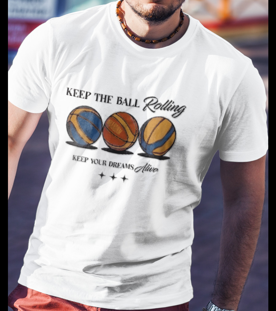 Keep The Ball Rolling Brandnm Your Dreams Alive Three Colorful Basketballs Stars T-Shirt