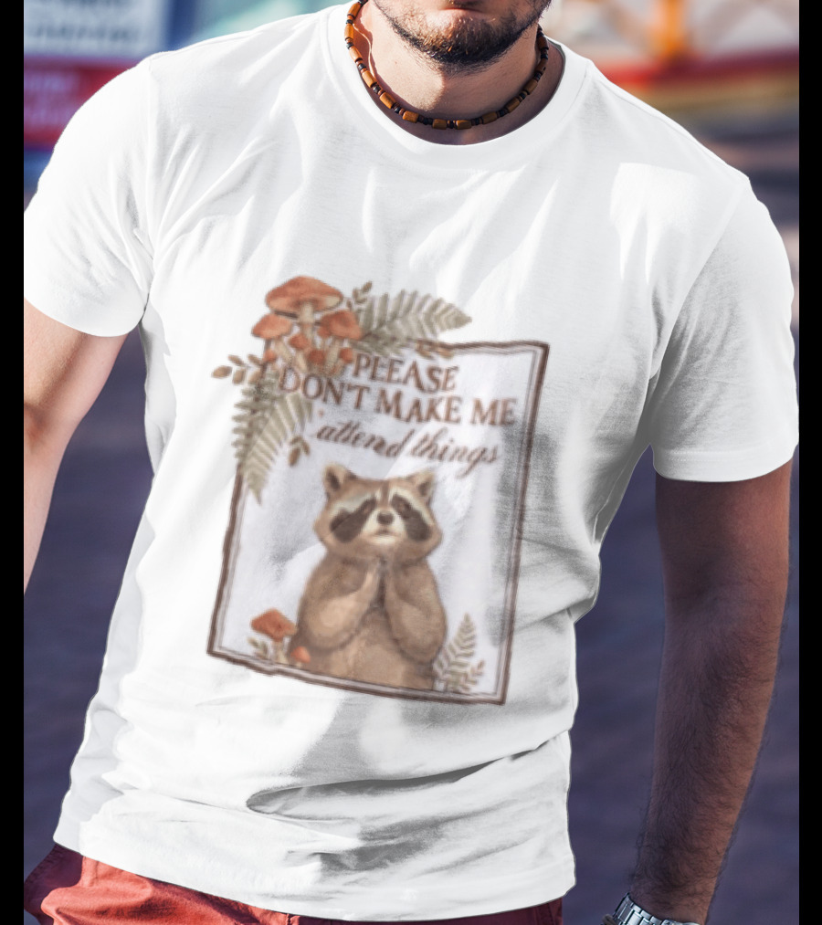 Please Don't Make Me Attend Things Raccoon Mushrooms And Ferns T-Shirt