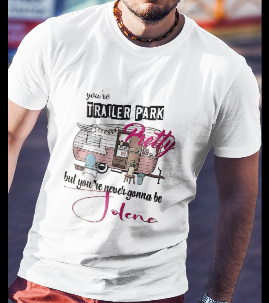 You're Trailer Park Pretty But You're Never Gonna Be Jolene Pink Camper Lawn Chair Cartoon T-Shirt