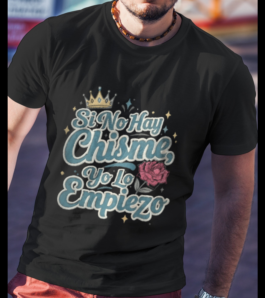 Si No Hay Chisme Yo Lo Empiezo Golden Crown Red Rose T-Shirt