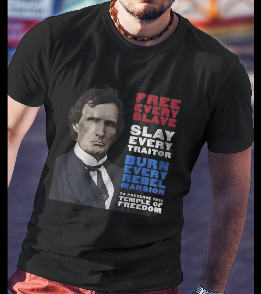 Free Every Slave Slay Every Traitor Burn Every Rebel Mansion Thaddeus Stevens Temple Of Freedom T-Shirt