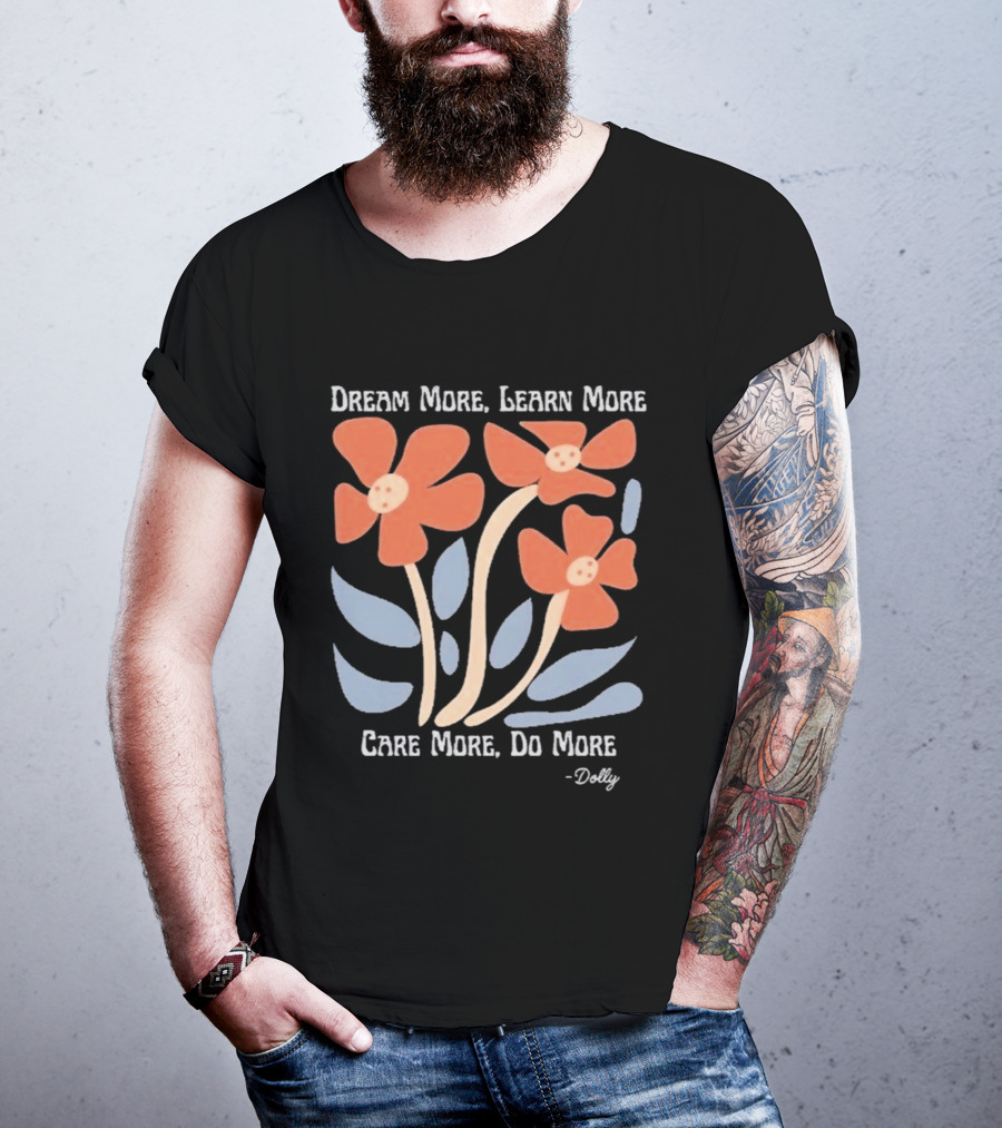 Dream More Learn More Care More Do More Dolly T-Shirt