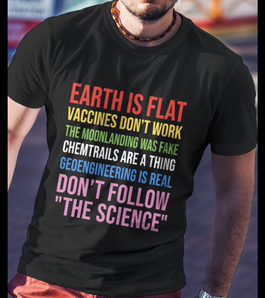 Earth Is Flat Vaccines Don't Work Moonlanding Fake Chemtrails Geoengineering Don't Follow Science T-Shirt