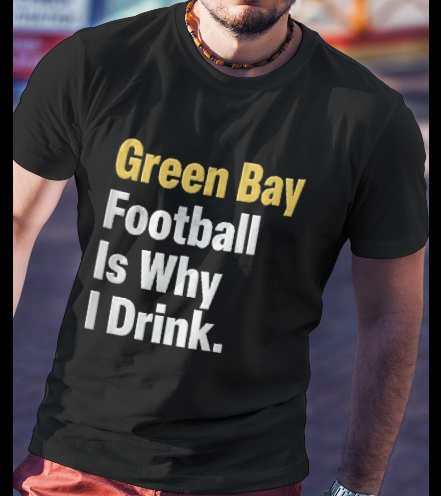 Green Bay Football Is Why I Drink Yellow White Stacked T-Shirt