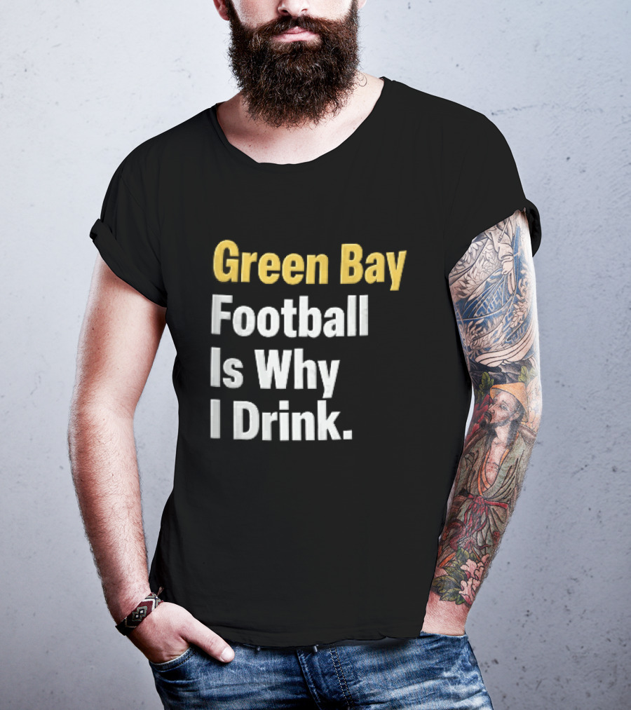 Green Bay Football Is Why I Drink Yellow White Stacked T-Shirt