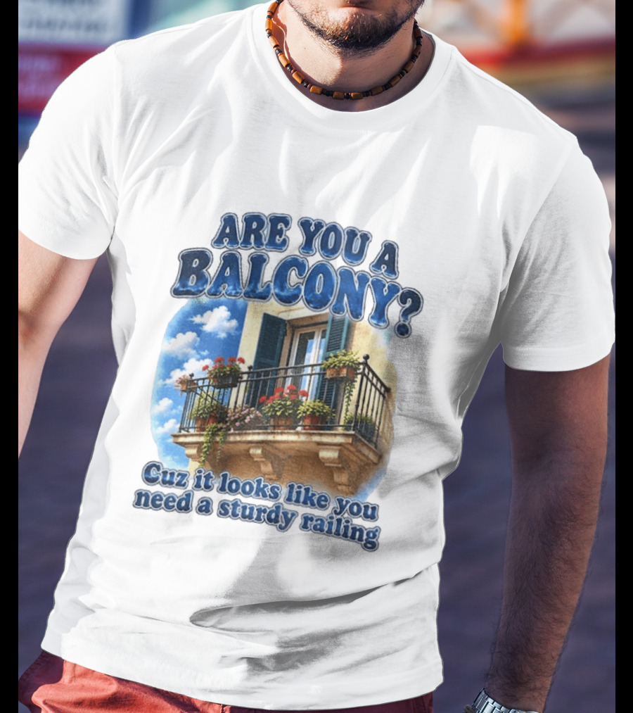 Are You A Balcony Cuz It Looks Like You Need A Sturdy Railing Balcony With Flowers And Blue Sky T-Shirt