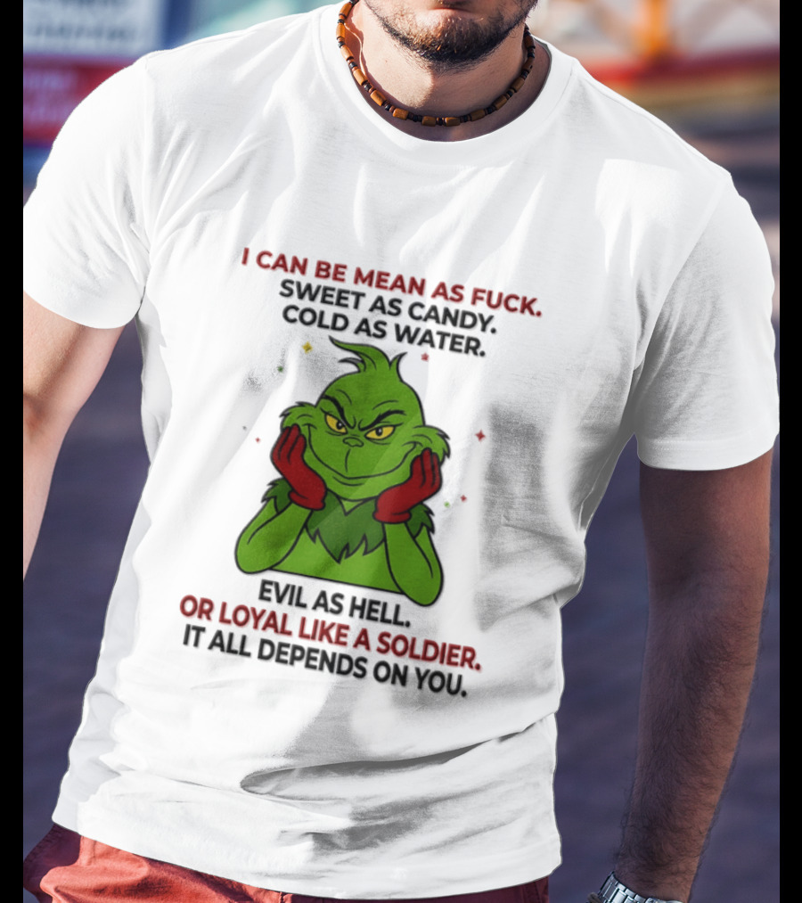 I Can Be Mean As Fuck Sweet As Candy Grinch It All Depends On You T-Shirt