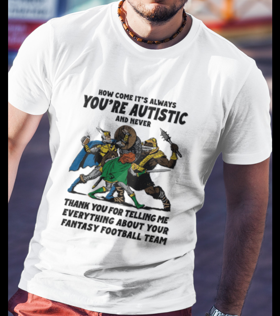 How Come It's Always You're Autistic Fantasy Football Team Heroes T-Shirt