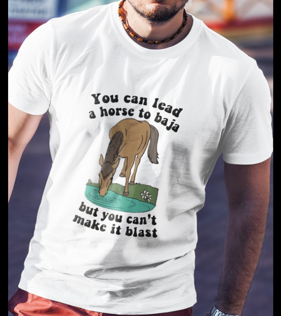 You Can Lead A Horse To Baja But You Can't Make It Blast Drinking Turquoise Water Pond Cartoon T-Shirt