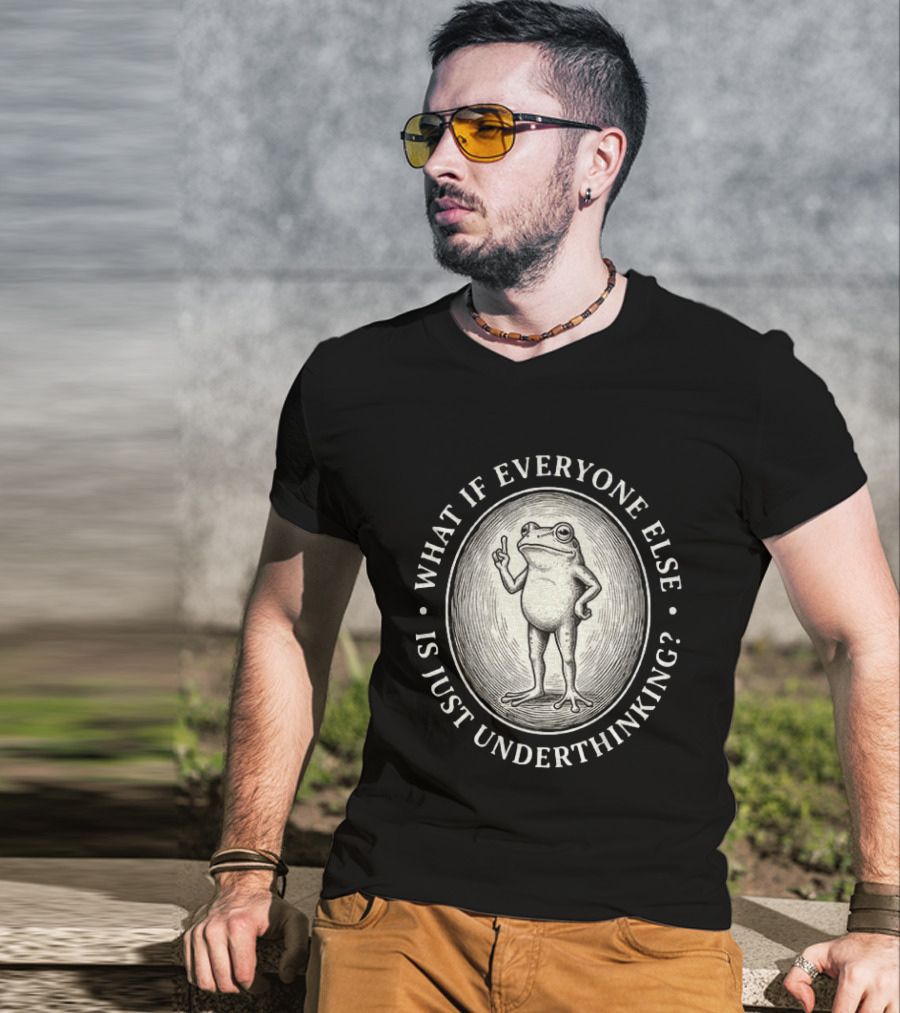 What If Everyone Else Is Just Underthinking Frog Animal Witty Existentialism T-Shirt