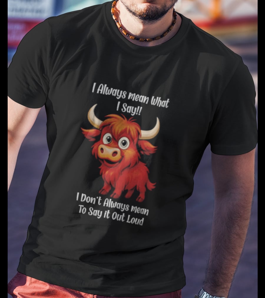 I Always Mean What I Say Funny Cartoon Bull Don't Always Mean To Say It Out Loud T-Shirt