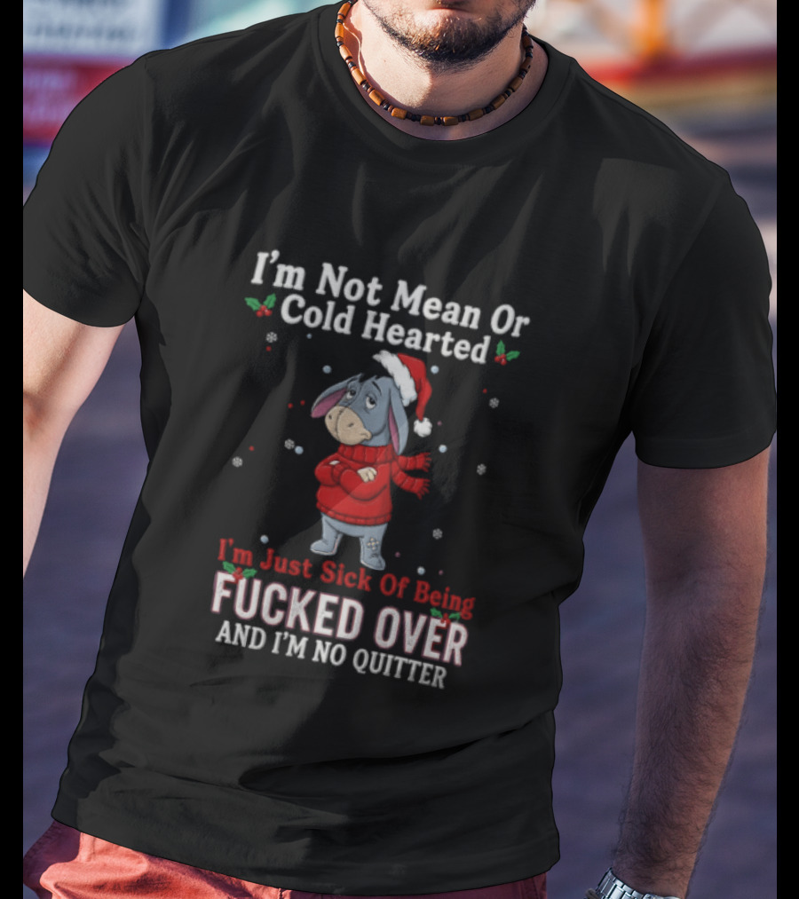 Eeyore I'm Not Mean Or Cold Hearted Just Sick Of Being Fucked Over And I'm No Quitter Holiday Sweater T-Shirt