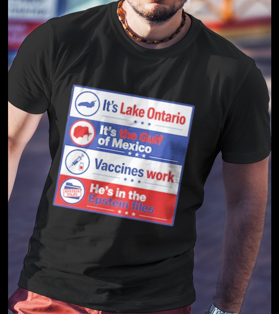 It's Lake Ontario It's The Gulf Of Mexico Vaccines Work He's In The Epstein Files T-Shirt