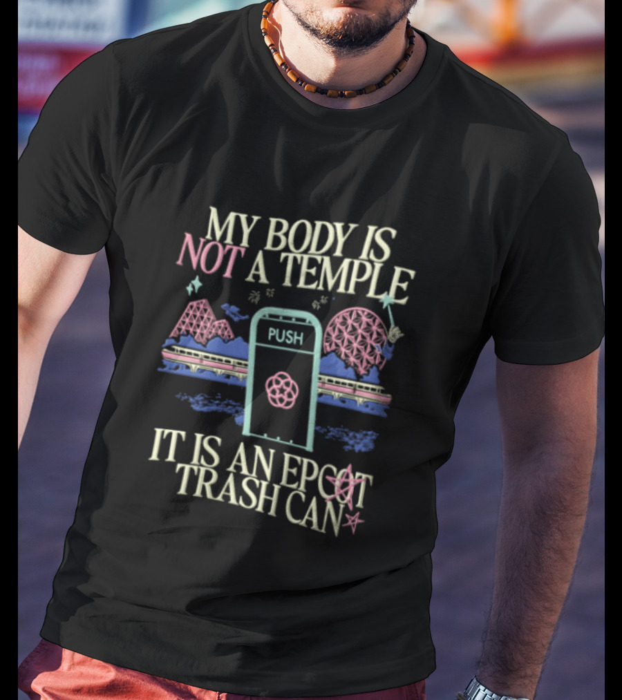 My Body Is Not A Temple Epcot Trash Can Monorail Spaceship Earth T-Shirt